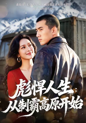 彪悍人生：从制霸高原开始（72集）热门短剧分享