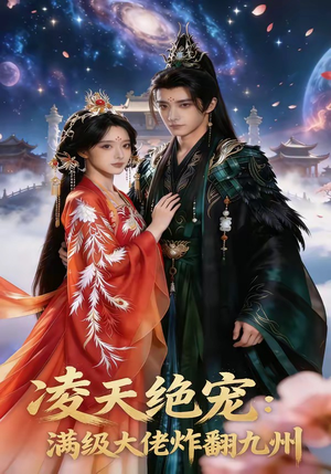 凌天绝宠：满级大佬炸翻九州（80集）爆款短剧一起追