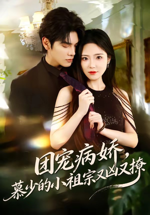 团宠病娇，慕少的小祖宗又凶又撩（80集）热播短剧来袭