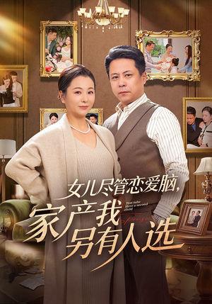 女儿尽管恋爱脑，家产我另有人选（55集）全集