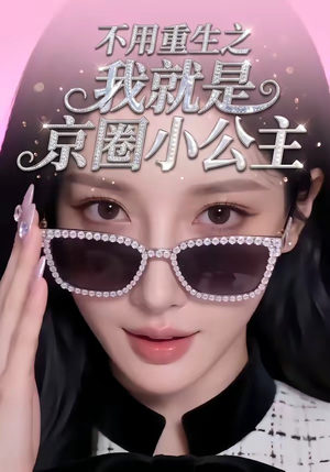 不用重生之我就是京圈小公主（25集）超火短剧抢先看