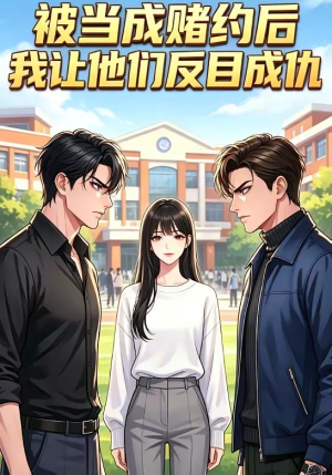 被当成赌约后，我让他们反目成仇（20集）短剧更新抢先看