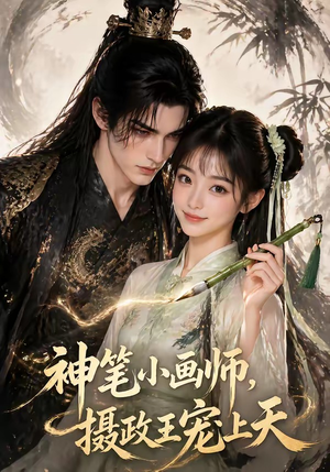 神笔小画师，摄政王宠上天（46集）短剧精彩绝伦