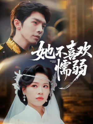 她不喜欢懦弱(65集) 她不喜欢懦弱(65集)我全都看完了