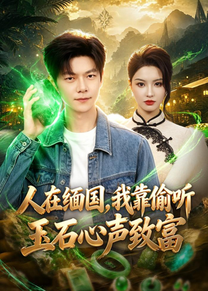 人在缅国,我靠偷听玉石心声致富(80集) 人在缅国,我靠偷听玉石心声致富(80集)越看越好看短剧