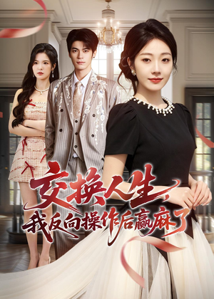 交换人生,我反向操作后赢麻了(69集) 交换人生,我反向操作后赢麻了(69集)短剧精彩不断