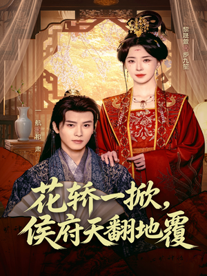 花轿一掀,侯府天翻地覆(77集) 花轿一掀,侯府天翻地覆(77集)短剧热门合集