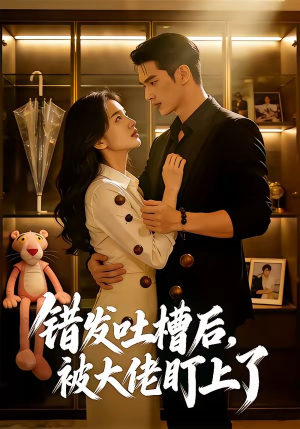 错发吐槽后,被大佬盯上了(11集) 错发吐槽后,被大佬盯上了(11集)推荐好短剧