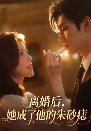 离婚后，她成了他的朱砂痣（17集）在线看完整版