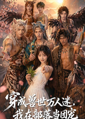 穿成兽世万人迷,我在部落当团宠(72集) 穿成兽世万人迷,我在部落当团宠(72集)真的太好看了