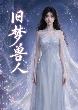 旧梦兽人(37集) 旧梦兽人(37集)好看短剧分享