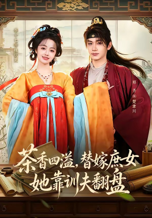 茶香四溢,替嫁庶女她靠训夫翻盘(53集) 茶香四溢,替嫁庶女她靠训夫翻盘(53集)完整版免费观看