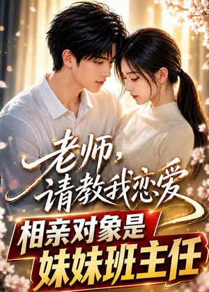 老师，请教我恋爱：相亲对象是妹妹班主任（62集）精彩短剧免费看