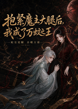 抱紧魔主大腿后，我成了万蚊之王（54集）热播短剧重燃