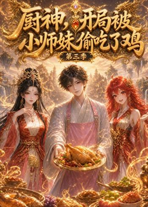 厨神，开局被小师妹偷吃了鸡第三季（77集）最火爆的短剧