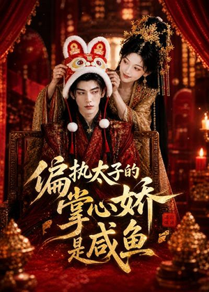 偏执太子的掌心娇是咸鱼（60集）超好看的短剧