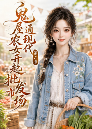 鬼屋通现代，农女开起批发市场第二季（106集）好看短剧看不停