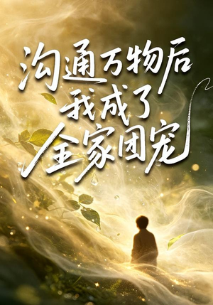 沟通万物后我成了全家团宠（63集）分享好看短剧