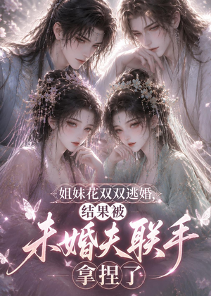 姐妹花双双逃婚,结果被未婚夫联手拿捏了(30集) 姐妹花双双逃婚,结果被未婚夫联手拿捏了(30集)短剧在线更新
