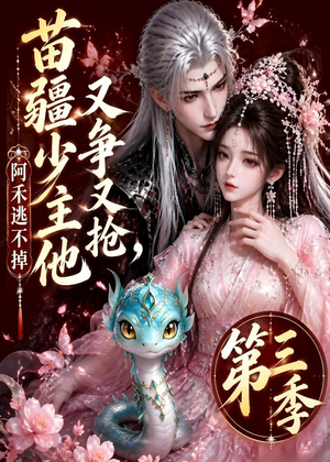 苗疆少主他又争又抢，阿禾逃不掉第三季（64集）口碑之选免费看