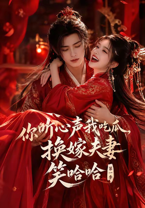 你听心声我吃瓜，换嫁夫妻笑哈哈第一季（60集）百亿短剧抢先看
