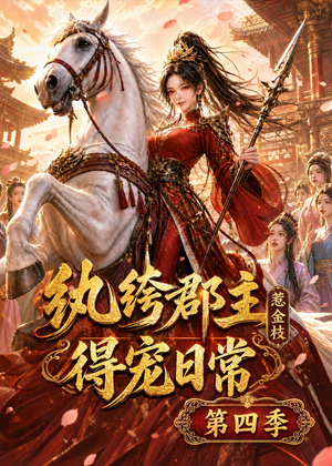 纨绔郡主得宠日常：惹金枝第四季（117集）免费短剧就是爽