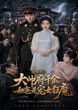 别惹大帅府千金,她爸是宠女狂魔(46集) 别惹大帅府千金,她爸是宠女狂魔(46集)口碑爆棚免费看