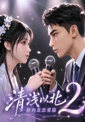 清浅以北2：一路向北恋爱篇（68集）一起追短剧