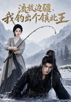 流放边疆，我钓出个镇北王（50集）全剧免费观看