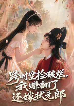 跨时空捡破烂，我赚翻了还嫁状元郎（67集）解说文案