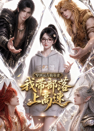 穿到远古搞基建：我带部落上高速（71集）免费观看全集