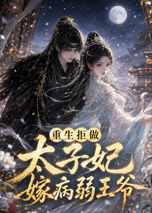 重生拒做太子妃嫁病弱王爷（67集）剧情简介