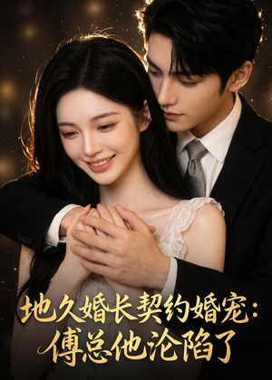 地久婚长契约婚宠：傅总他沦陷了（115集）超火短剧抢先看