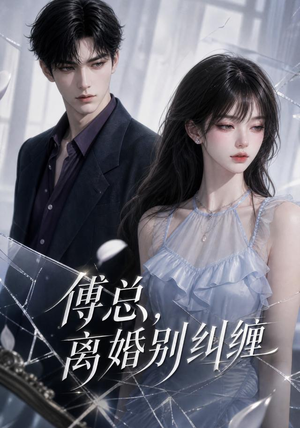 傅总，离婚别纠缠（58集）原创精彩短剧