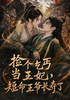 捡个乞丐当王妃，短命王爷长寿了（45集）短剧
