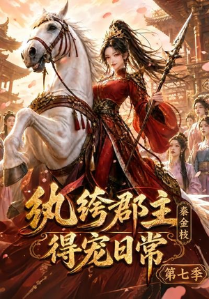 纨绔郡主得宠日常：秦金枝第七季（116集）短剧全集大结局