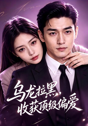 乌龙拉黑，收获顶级偏爱（48集）追短剧太上头了