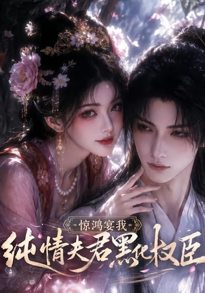 惊鸿宴我，纯情夫君黑化权臣（155集）短剧太好看了