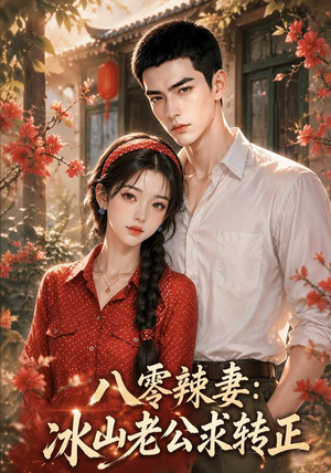 八零辣妻：冰山老公求转正（63集）小短剧抢先看