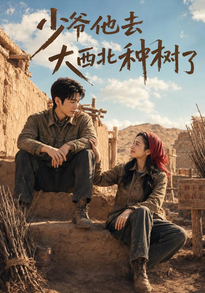 少爷他去大西北种树了(60集) 少爷他去大西北种树了(60集)最近很火的短剧