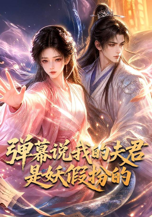 弹幕说我的夫君是妖假扮的（22集）短剧精彩不断