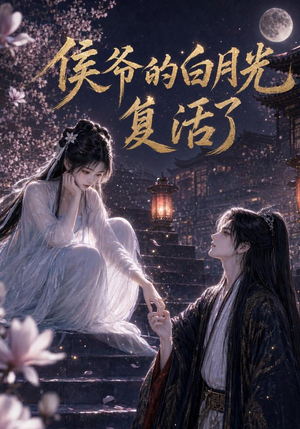侯爷的白月光复活了（44集）精彩短剧看不停
