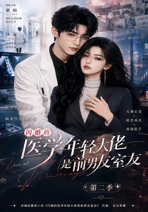 闪婚的医学年轻大佬是前男友室友第二季(120集) 闪婚的医学年轻大佬是前男友室友第二季(120集)解说文案